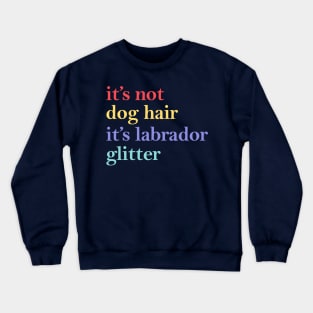 it's not dog hair it's labrador glitter Crewneck Sweatshirt